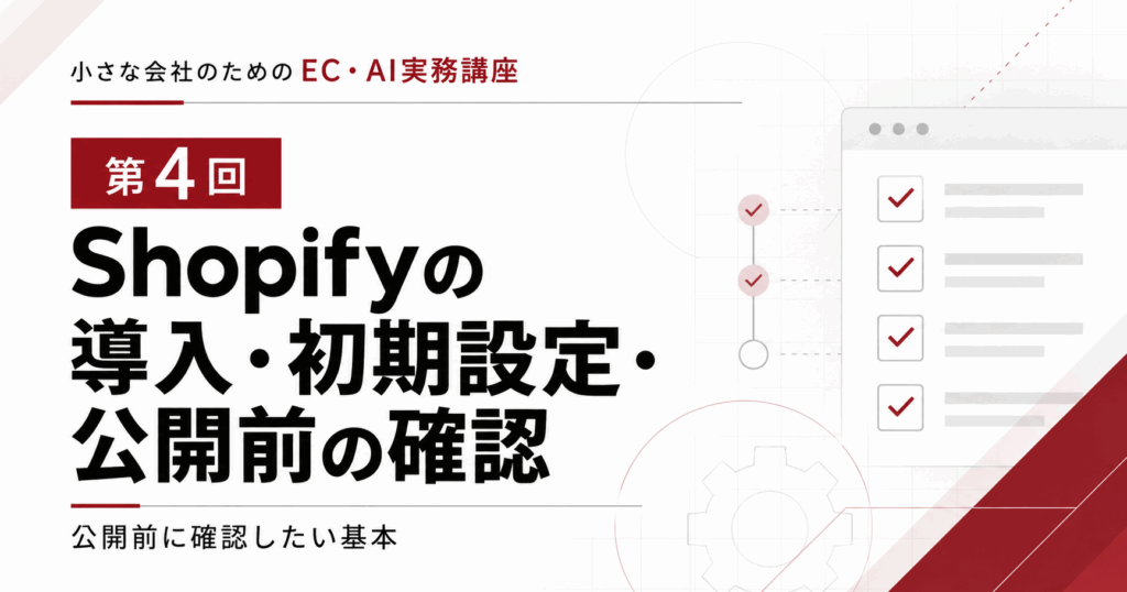 小さな会社のためのEC・AI実務講座 第4回「Shopifyの導入・初期設定・公開前確認」